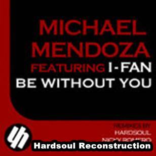 Michael Mendoza Feat. I-Fan - Be Without You (Hardsoul Reconstruction)